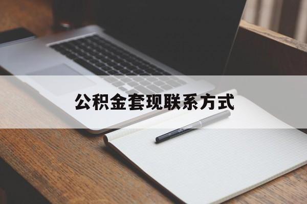 最新公积金套现联系方式方法分析(最方便真实的那曲公积金如何套现会不会被骗方法)