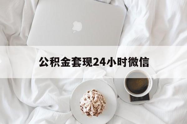 最新公积金套现24小时微信方法分析(最方便真实的那曲住房公积金套现手续费多少方法)