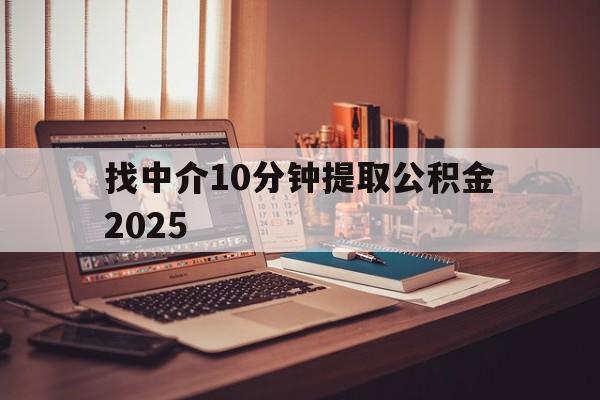 最新找中介10分钟提取公积金2025方法分析(最方便真实的那曲正规中介提取公积金方法)