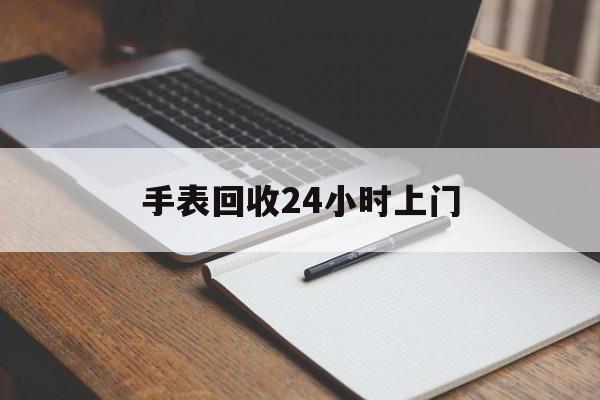 最新手表回收24小时上门方法分析(最方便真实的那曲天梭手表回收24小时上门方法)