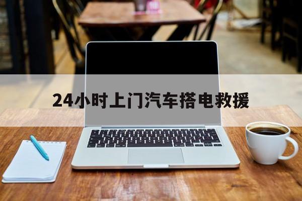 最新24小时上门汽车搭电救援方法分析(最方便真实的那曲搭电救援电话方法)
